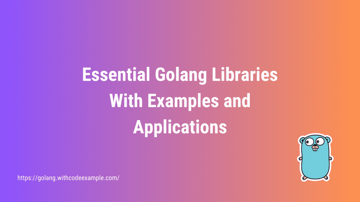 Essential Golang Libraries With Examples and Applications
