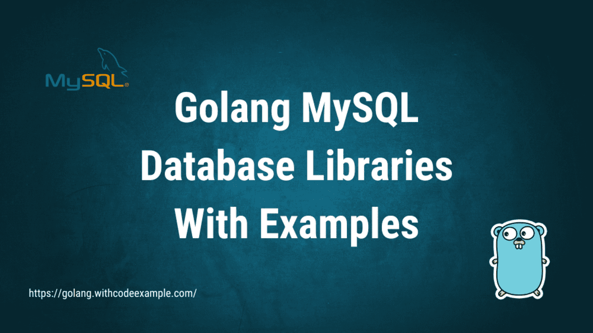 Golang MySQL Database Libraries With Examples