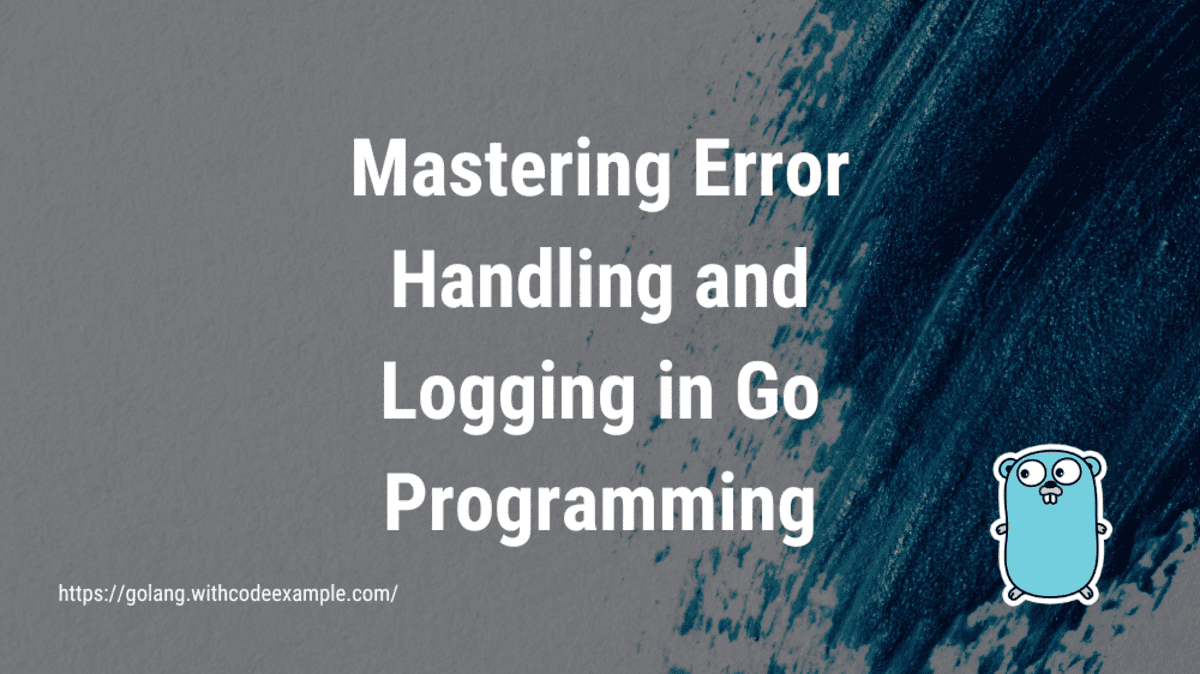 Mastering Error Handling and Logging in Go Programming