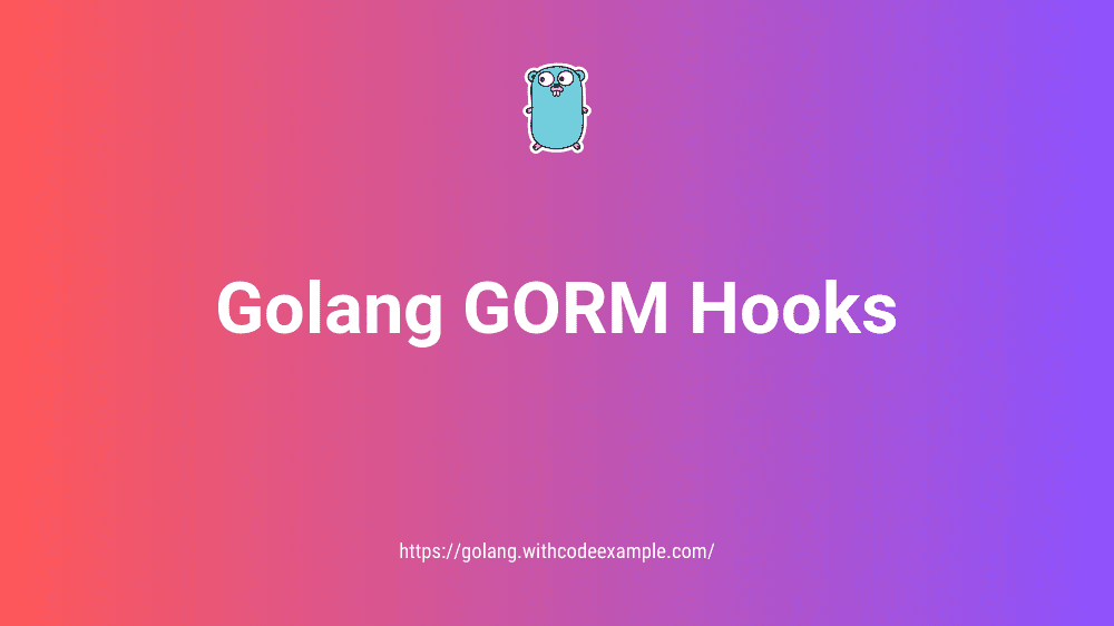 Golang GORM Hooks