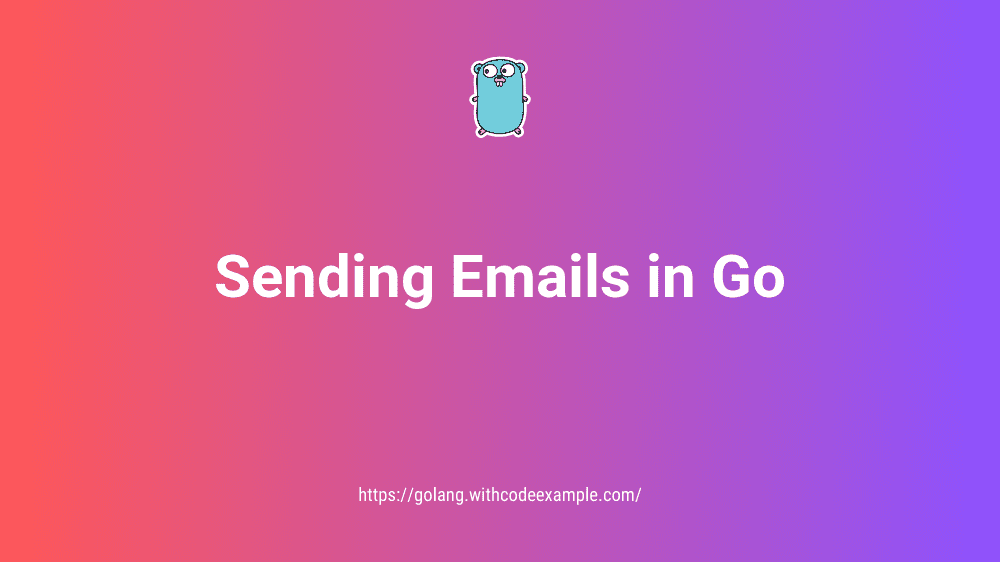 How To Send Email in Go: Goroutines and Channels