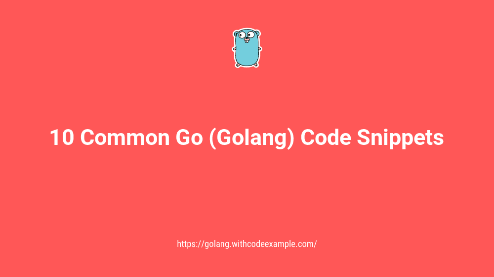 10 Common Go (Golang) Code Snippets for Various Tasks