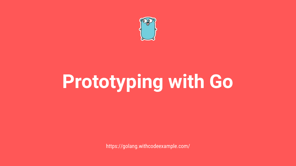 Prototyping with Go: Accelerating Your Development Process